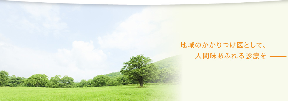 地域のかかりつけ医として、人間味あふれる診療を―